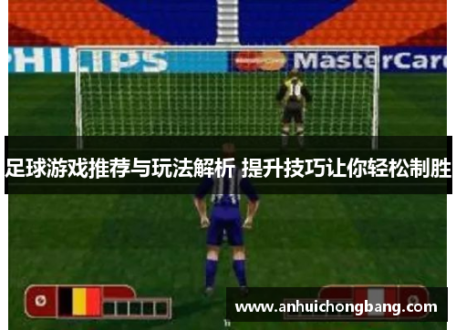 足球游戏推荐与玩法解析 提升技巧让你轻松制胜